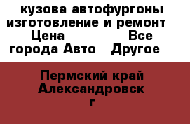 кузова автофургоны изготовление и ремонт › Цена ­ 350 000 - Все города Авто » Другое   . Пермский край,Александровск г.